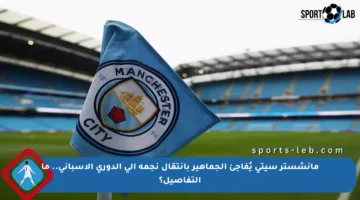 مانشستر سيتي يُفاجئ الجماهير بانتقال نجمه إلى الدوري الإسباني.. ما التفاصيل؟